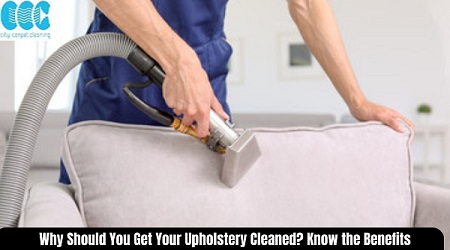 Why Should You Get Your Upholstery Cleaned? Know the Benefits
