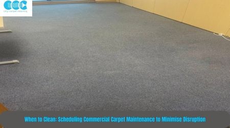 When to Clean: Scheduling Commercial Carpet Maintenance to Minimise Disruption